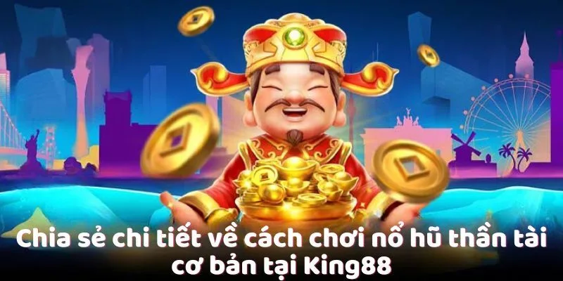 Chia sẻ chi tiết về cách chơi nổ hũ thần tài cơ bản tại King88