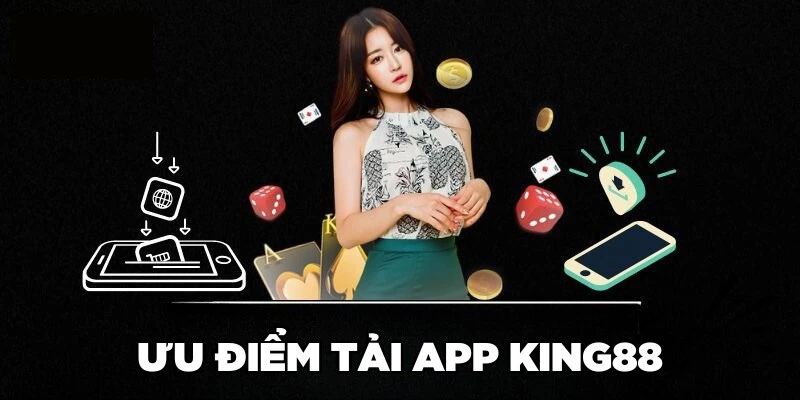 Ưu điểm tải app King88